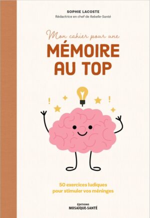 Cahier pour améliorer la mémoire avec exercices ludiques, idéal pour stimuler la mémoire et la concentration, conçu par Sophie Lacoste, rebelle-santé.com.